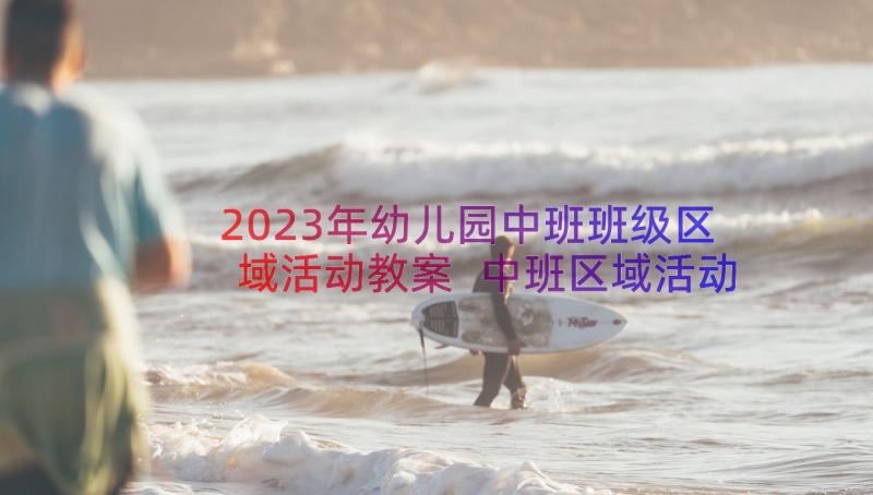 2023年幼儿园中班班级区域活动教案 中班区域活动教案(大全15篇)