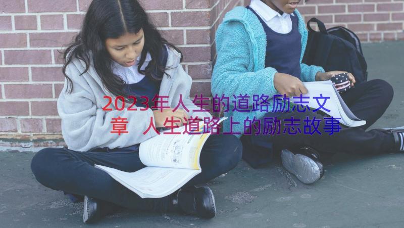 2023年人生的道路励志文章 人生道路上的励志故事(通用8篇)