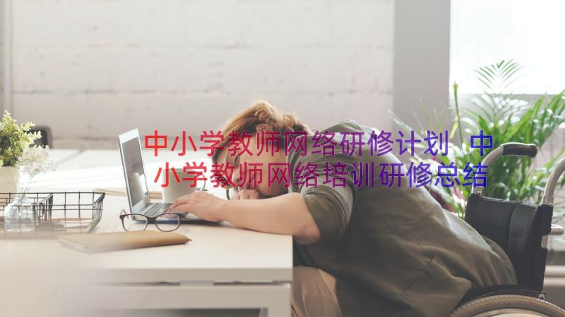 中小学教师网络研修计划 中小学教师网络培训研修总结(汇总8篇)