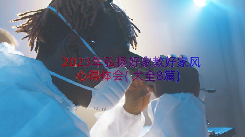 2023年弘扬好家教好家风心得体会(大全8篇)