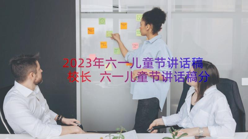 2023年六一儿童节讲话稿校长 六一儿童节讲话稿分钟(大全8篇)