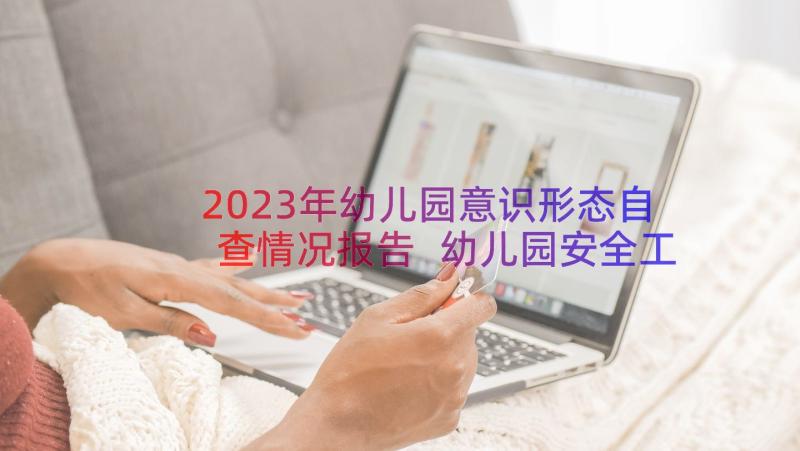 2023年幼儿园意识形态自查情况报告 幼儿园安全工作自检自查报告(通用8篇)