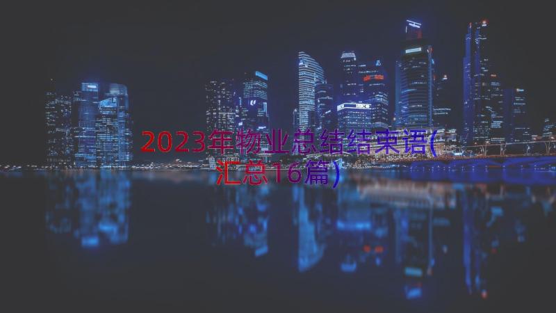 2023年物业总结结束语(汇总16篇)