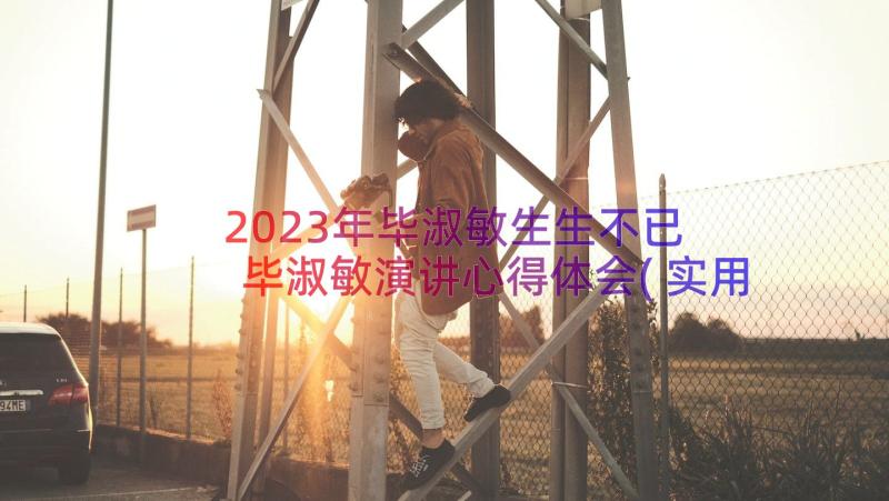 2023年毕淑敏生生不已 毕淑敏演讲心得体会(实用11篇)