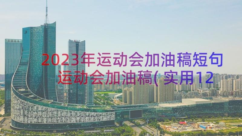 2023年运动会加油稿短句 运动会加油稿(实用12篇)