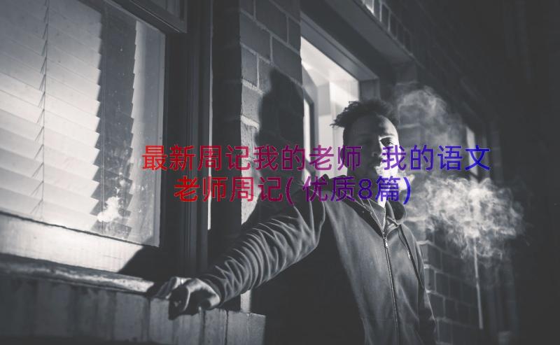 最新周记我的老师 我的语文老师周记(优质8篇)