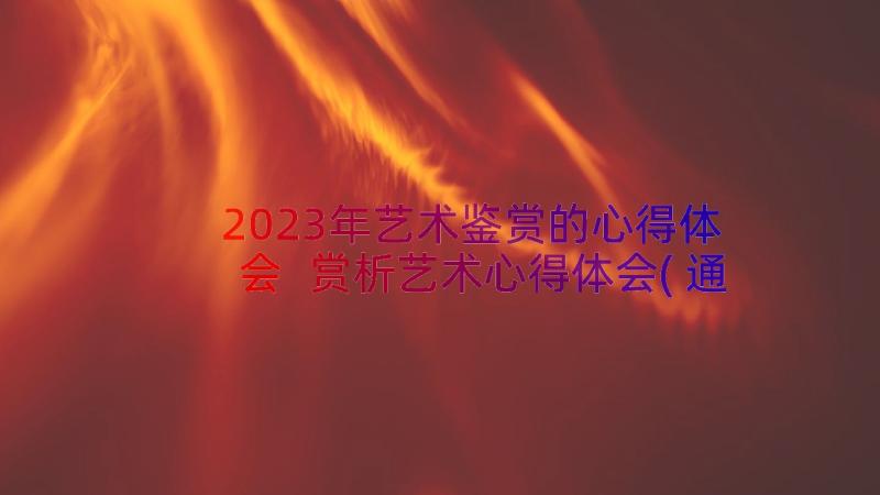 2023年艺术鉴赏的心得体会 赏析艺术心得体会(通用8篇)