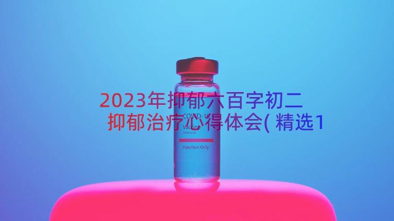 2023年抑郁六百字初二 抑郁治疗心得体会(精选14篇)