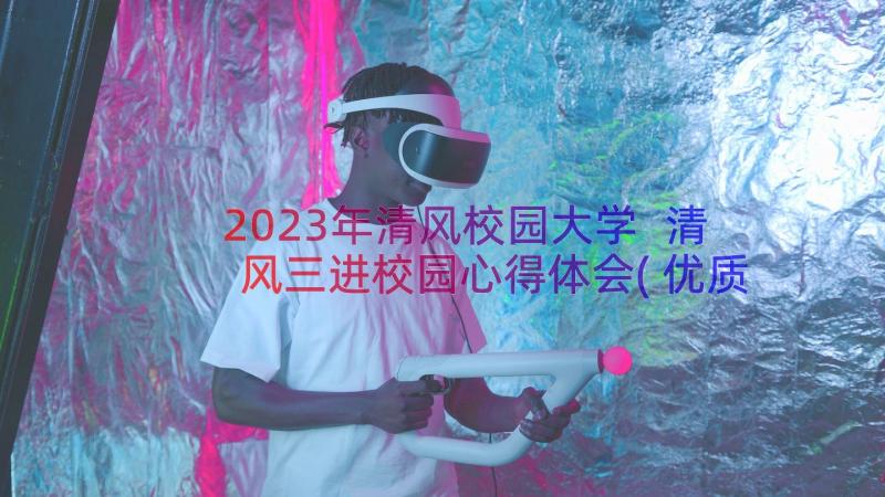 2023年清风校园大学 清风三进校园心得体会(优质8篇)