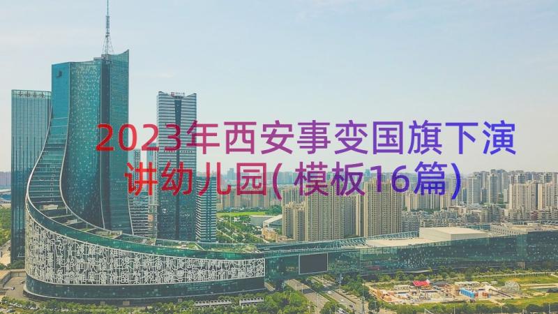 2023年西安事变国旗下演讲幼儿园(模板16篇)