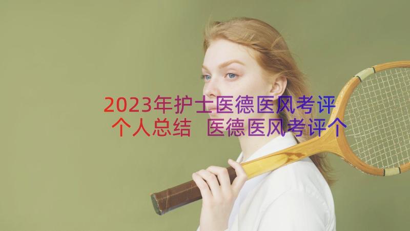 2023年护士医德医风考评个人总结 医德医风考评个人总结(汇总8篇)