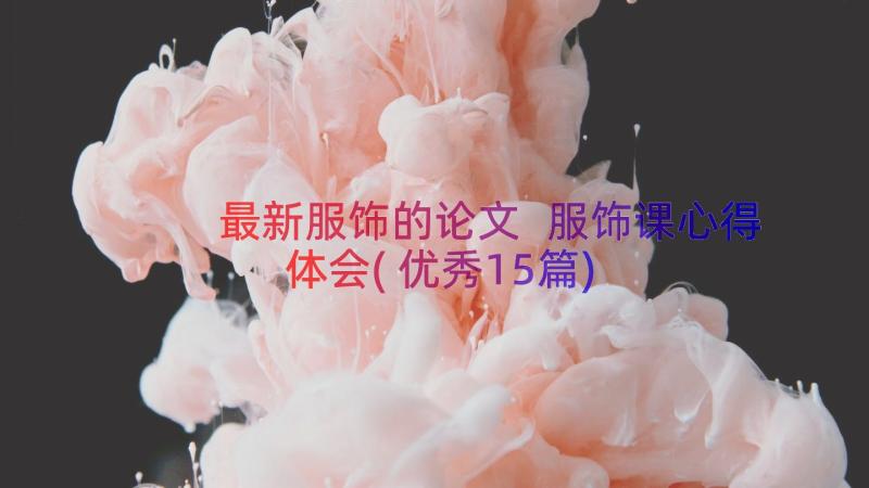 最新服饰的论文 服饰课心得体会(优秀15篇)