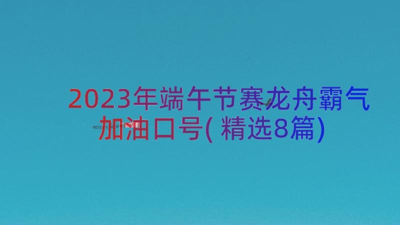 2023年端午节赛龙舟霸气加油口号(精选8篇)