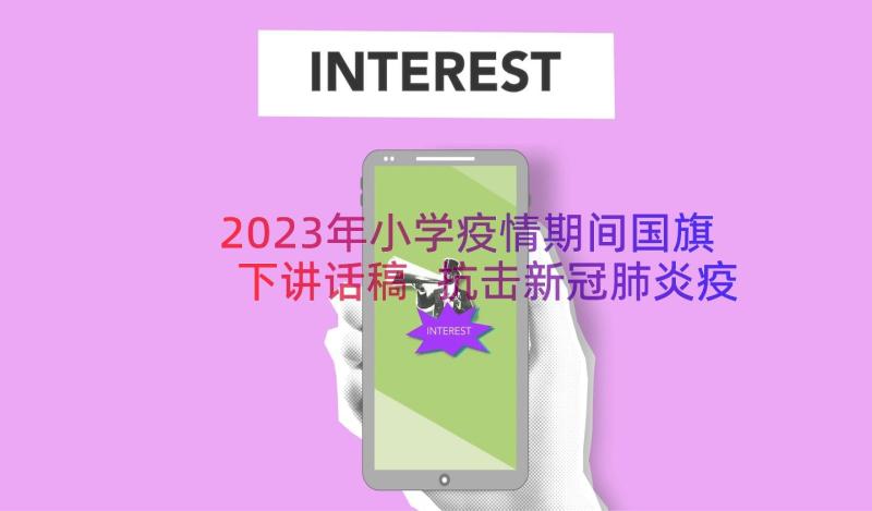 2023年小学疫情期间国旗下讲话稿 抗击新冠肺炎疫情国旗下小学生讲话稿(汇总19篇)