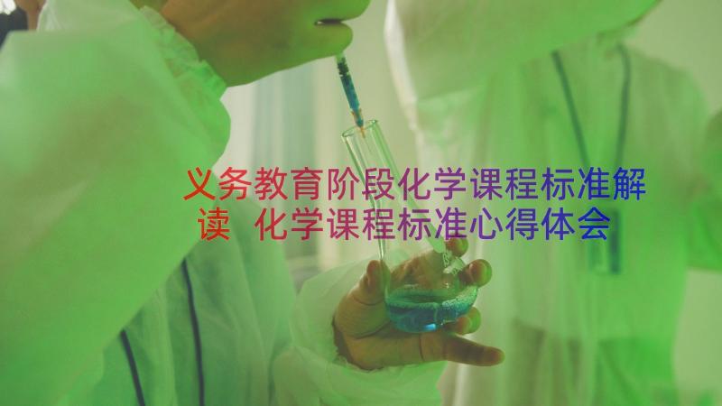 义务教育阶段化学课程标准解读 化学课程标准心得体会(精选19篇)