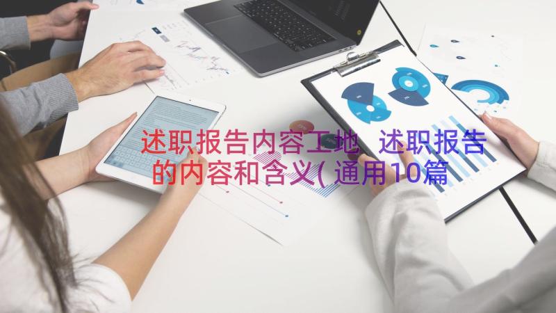 述职报告内容工地 述职报告的内容和含义(通用10篇)