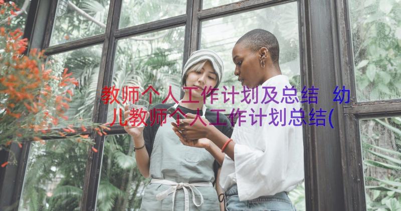 教师个人工作计划及总结 幼儿教师个人工作计划总结(精选8篇)