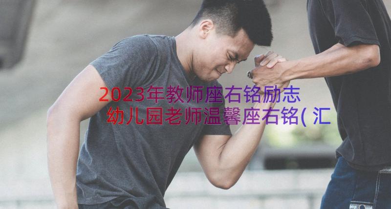 2023年教师座右铭励志 幼儿园老师温馨座右铭(汇总15篇)