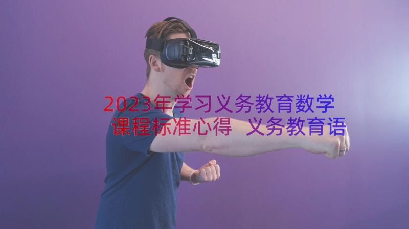 2023年学习义务教育数学课程标准心得 义务教育语文课程标准心得体会(模板13篇)