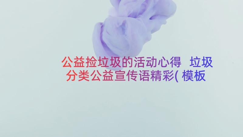 公益捡垃圾的活动心得 垃圾分类公益宣传语精彩(模板8篇)