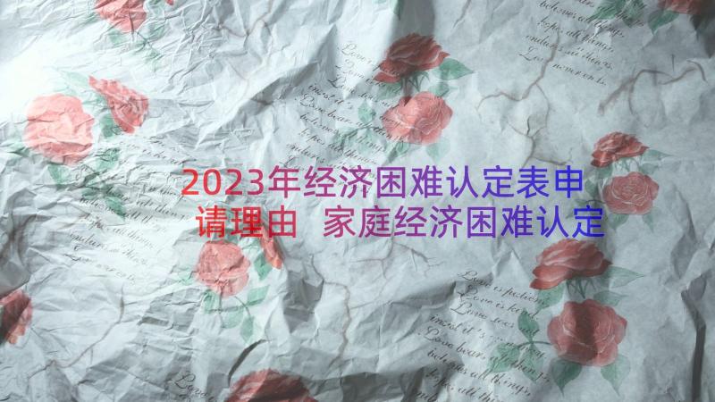 2023年经济困难认定表申请理由 家庭经济困难认定申请书(优秀12篇)