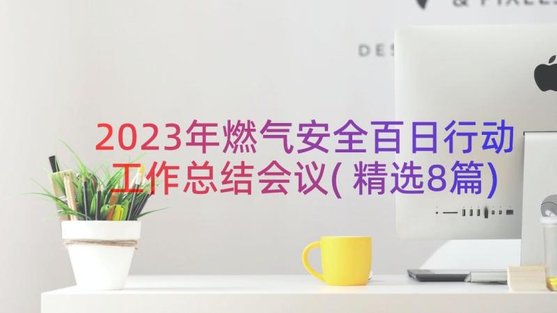 2023年燃气安全百日行动工作总结会议(精选8篇)