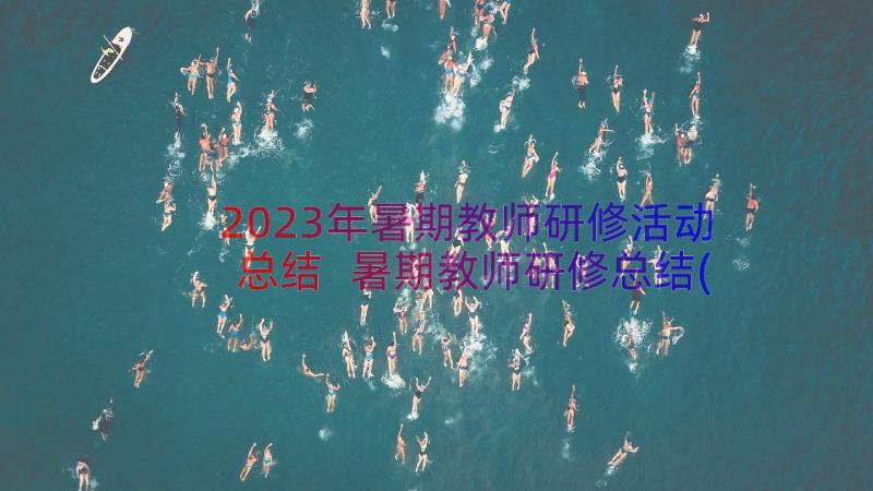 2023年暑期教师研修活动总结 暑期教师研修总结(实用20篇)