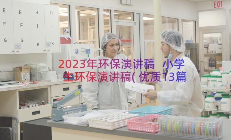 2023年环保演讲稿 小学生环保演讲稿(优质13篇)