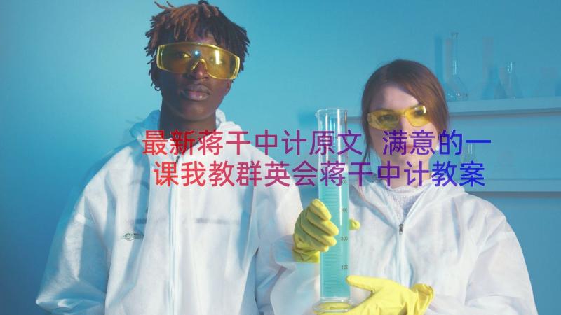 最新蒋干中计原文 满意的一课我教群英会蒋干中计教案(实用6篇)