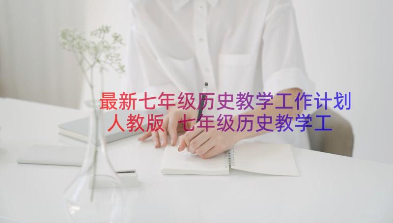 最新七年级历史教学工作计划人教版 七年级历史教学工作计划(汇总11篇)