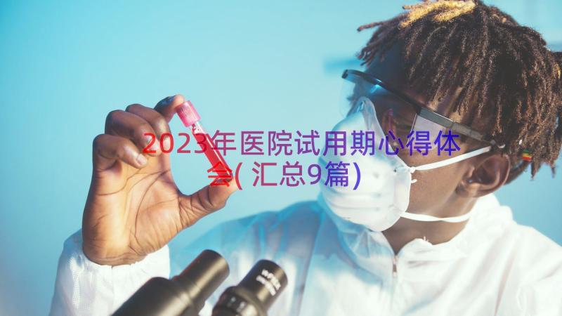 2023年医院试用期心得体会(汇总9篇)