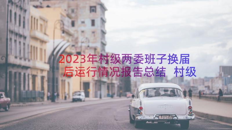 2023年村级两委班子换届后运行情况报告总结 村级两委班子运行情况的分析报告集合(汇总8篇)