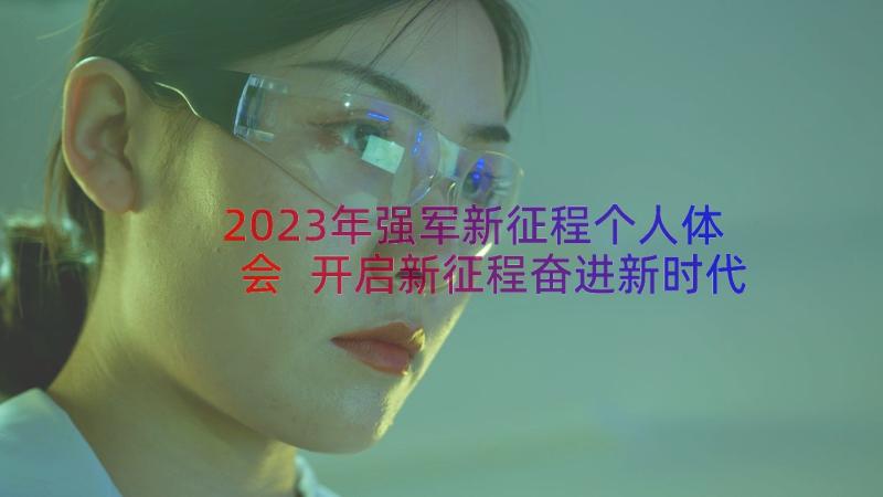 2023年强军新征程个人体会 开启新征程奋进新时代(大全8篇)