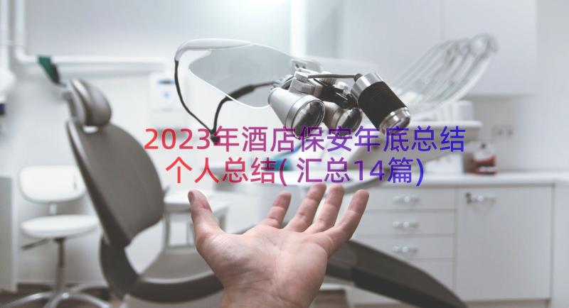 2023年酒店保安年底总结个人总结(汇总14篇)