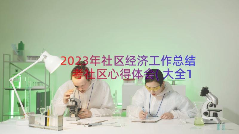 2023年社区经济工作总结 考社区心得体会(大全17篇)