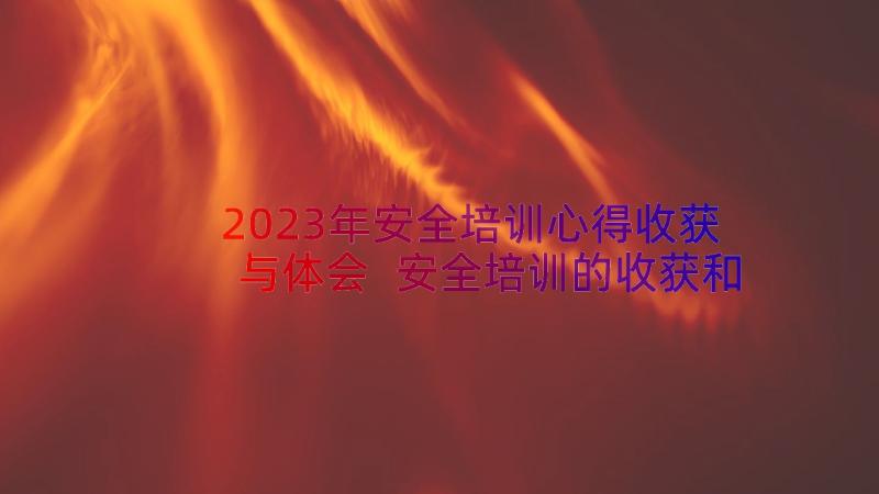 2023年安全培训心得收获与体会 安全培训的收获和心得体会(模板8篇)