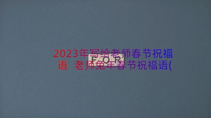 2023年写给老师春节祝福语 老师兔年春节祝福语(通用13篇)