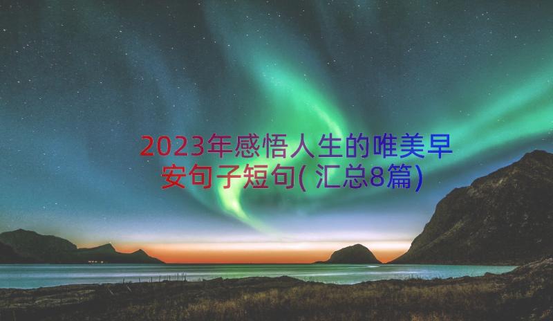 2023年感悟人生的唯美早安句子短句(汇总8篇)