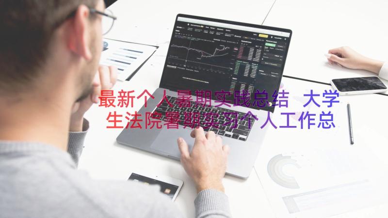 最新个人暑期实践总结 大学生法院暑期实习个人工作总结(实用6篇)