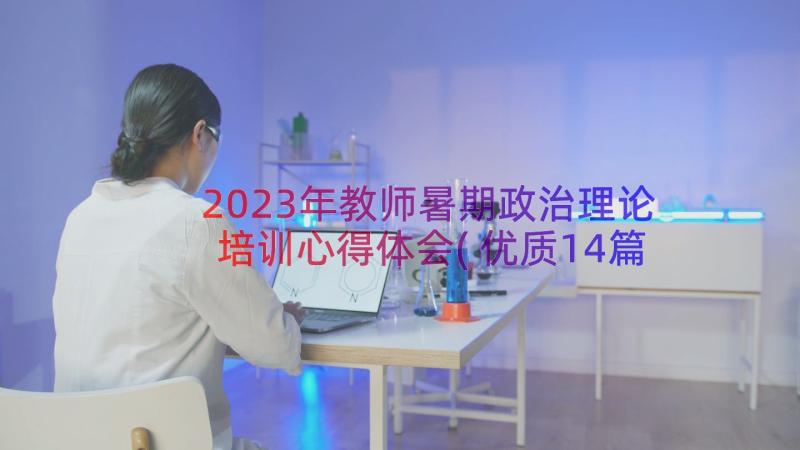 2023年教师暑期政治理论培训心得体会(优质14篇)