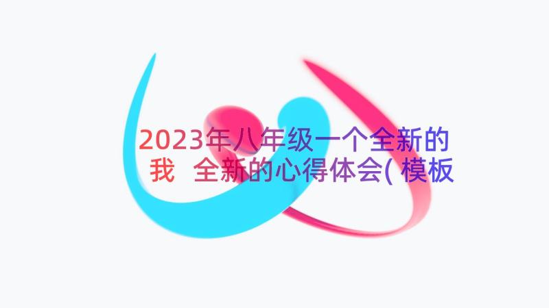 2023年八年级一个全新的我 全新的心得体会(模板16篇)