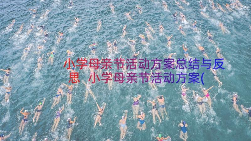 小学母亲节活动方案总结与反思 小学母亲节活动方案(实用15篇)