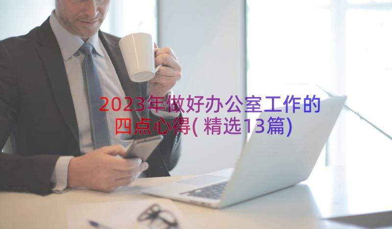 2023年做好办公室工作的四点心得(精选13篇)