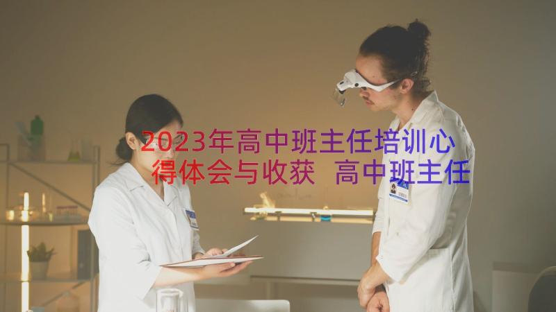 2023年高中班主任培训心得体会与收获 高中班主任工作心得体会(大全6篇)