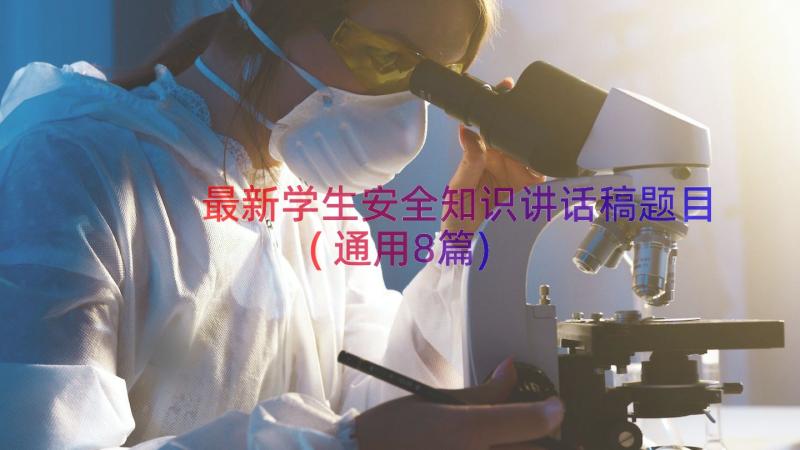 最新学生安全知识讲话稿题目(通用8篇)