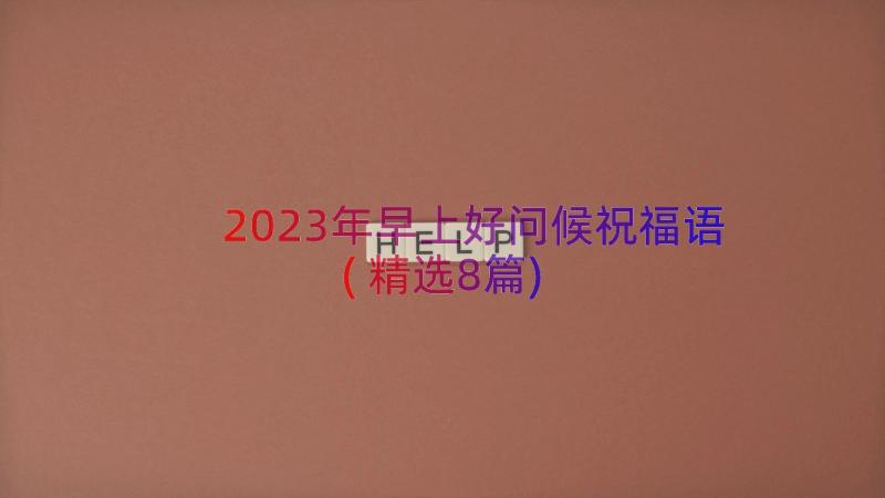 2023年早上好问候祝福语(精选8篇)