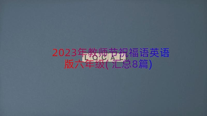 2023年教师节祝福语英语版六年级(汇总8篇)