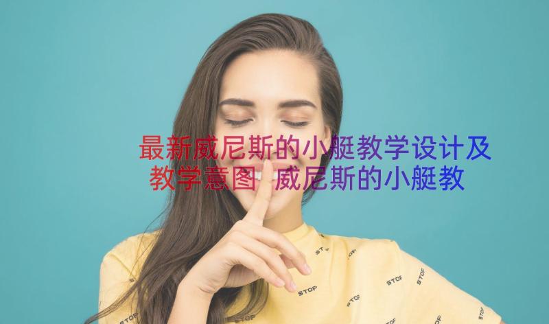 最新威尼斯的小艇教学设计及教学意图 威尼斯的小艇教学设计(汇总19篇)