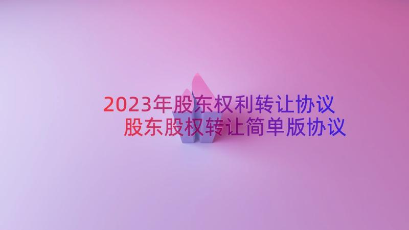 2023年股东权利转让协议 股东股权转让简单版协议书(通用5篇)