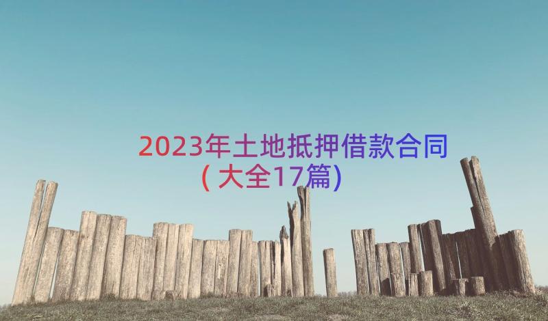 2023年土地抵押借款合同(大全17篇)